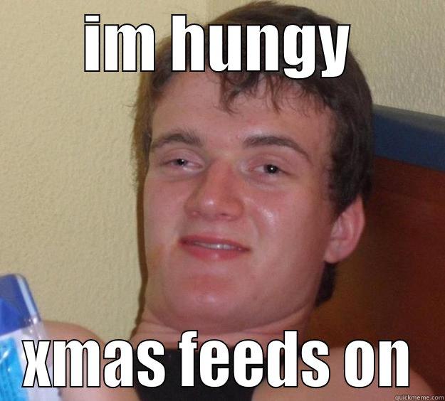 IM HUNGY XMAS FEEDS ON 10 Guy