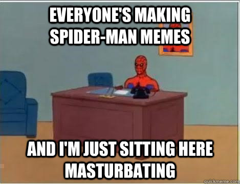 Everyone's making              spider-man memes and i'm just sitting here masturbating  Spiderman Desk