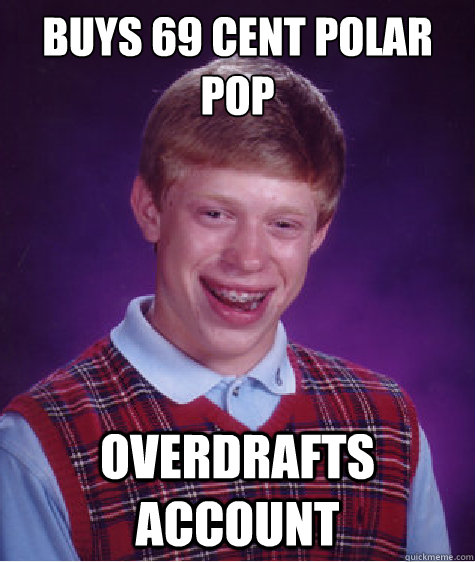 buys 69 cent Polar Pop Overdrafts account  Bad Luck Brian