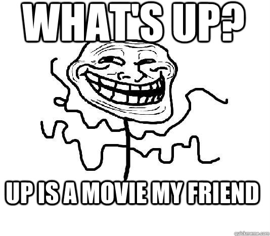 what's up? up is a movie my friend  SLENDER MAN TROLL