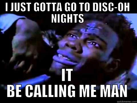 I JUST GOTTA GO TO DISC-OH NIGHTS IT BE CALLING ME MAN Misc