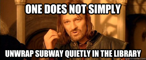 One does not simply Unwrap subway quietly in the Library  One Does Not Simply