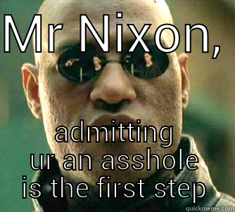 Itchy truth - MR NIXON,  ADMITTING UR AN ASSHOLE IS THE FIRST STEP Matrix Morpheus