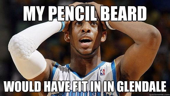 My pencil beard would have fit in in Glendale - My pencil beard would have fit in in Glendale  chris paul