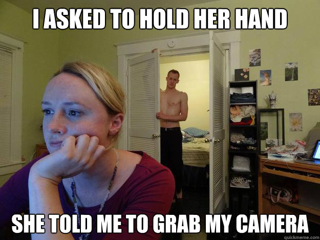 I asked to hold her hand she told me to grab my camera  Redditors Boyfriend