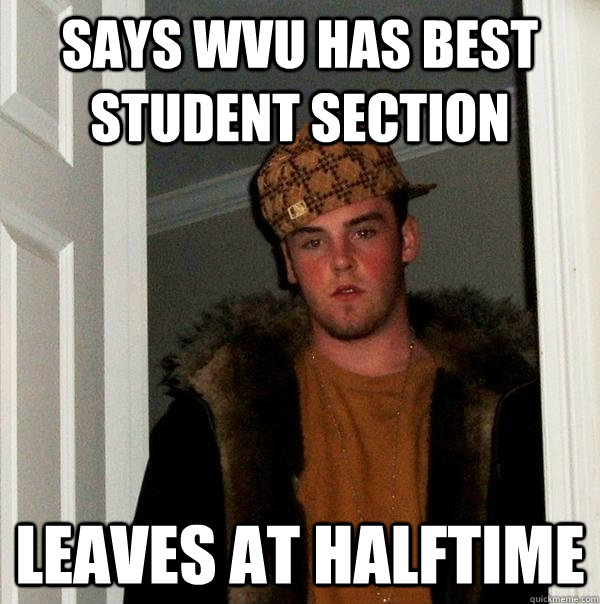 Says WVU has best student section Leaves at halftime  Scumbag Steve