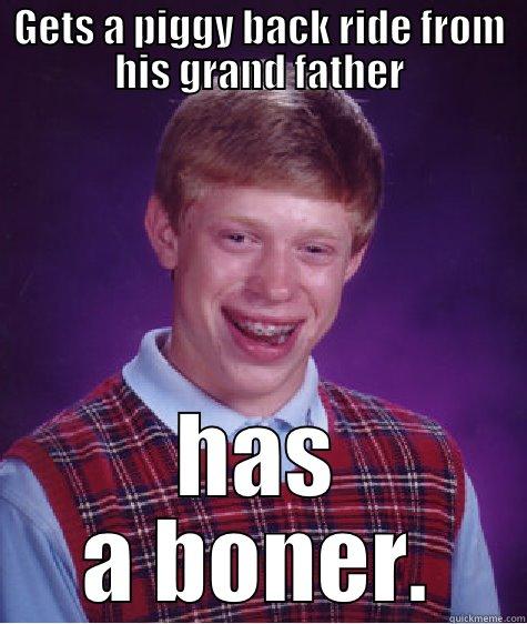 Gets a piggy back ride from his grand father has a boner. - GETS A PIGGY BACK RIDE FROM HIS GRAND FATHER HAS A BONER. Bad Luck Brian