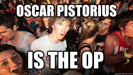 Oscar pistorius  is the op - Oscar pistorius  is the op  Sudden Clarity Clarence