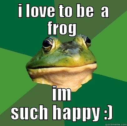  I LOVE TO BE  A FROG IM SUCH HAPPY :) Foul Bachelor Frog