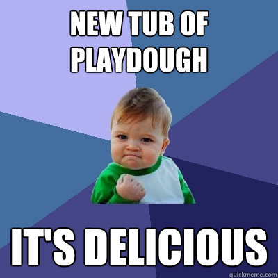 new tub of playdough it's delicious - new tub of playdough it's delicious  Success Kid