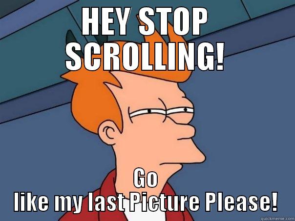 Hey You there - HEY STOP SCROLLING! GO LIKE MY LAST PICTURE PLEASE! Futurama Fry