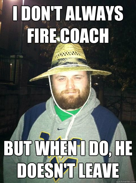 I don't always fire coach but when i do, he doesn't leave  Firing Coach