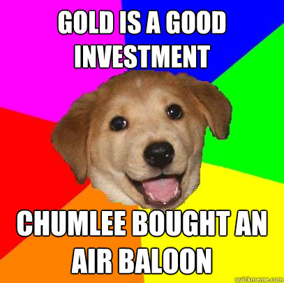 gold is a good investment chumlee bought an air baloon  Advice Dog