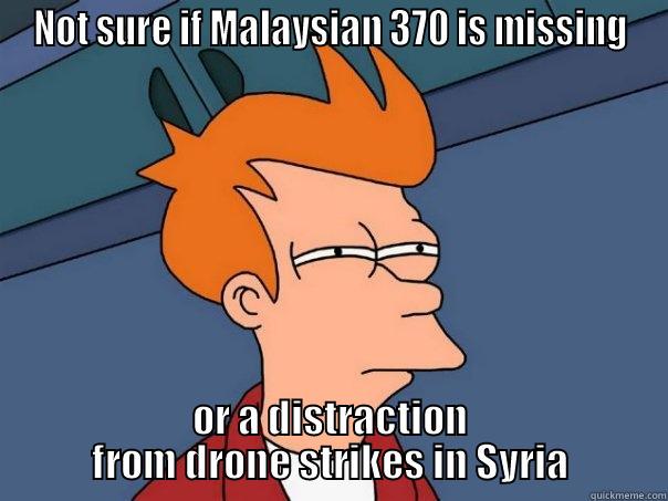 NOT SURE IF MALAYSIAN 370 IS MISSING OR A DISTRACTION FROM DRONE STRIKES IN SYRIA Futurama Fry