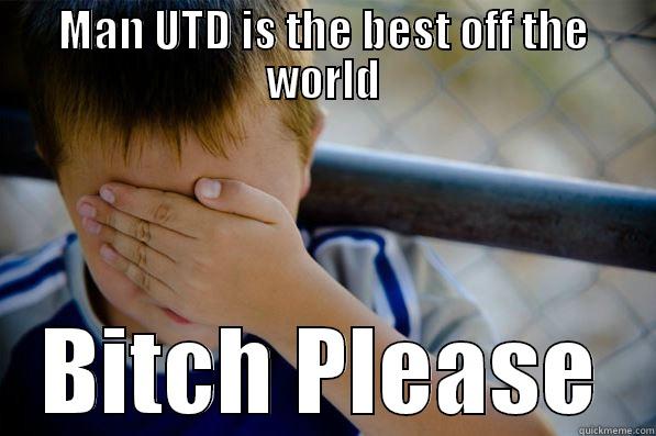 MAN UTD IS THE BEST OFF THE WORLD BITCH PLEASE Confession kid