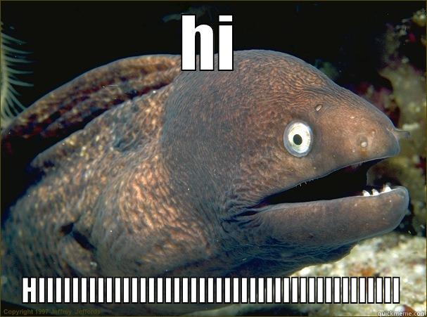 awkward fish - HI HIIIIIIIIIIIIIIIIIIIIIIIIIIIIIIIIIIIIIIIIIII Bad Joke Eel