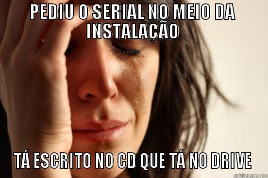 PEDIU O SERIAL NO MEIO DA INSTALAÇÃO TÁ ESCRITO NO CD QUE TÁ NO DRIVE First World Problems