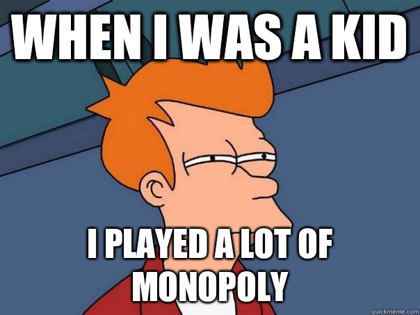 When I was a kid I played a lot of monopoly - When I was a kid I played a lot of monopoly  Futurama Fry