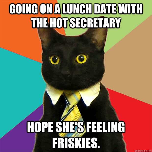 Going on a lunch date with the hot secretary Hope she's feeling Friskies.  Business Cat