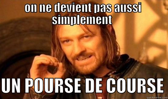 ON NE DEVIENT PAS AUSSI SIMPLEMENT   UN POURSE DE COURSE Boromir