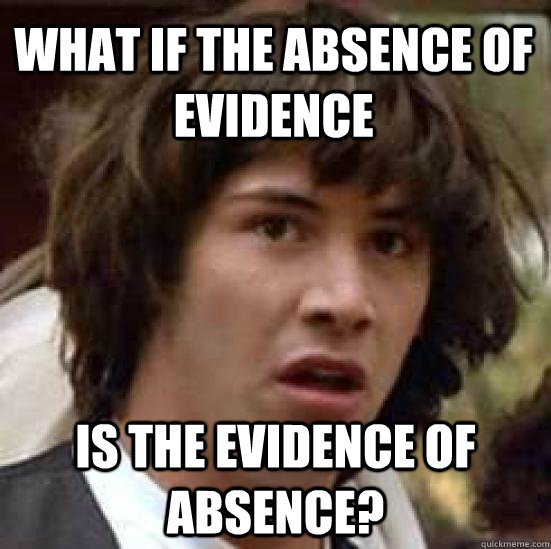 What if the absence of evidence is the evidence of absence?  conspiracy keanu