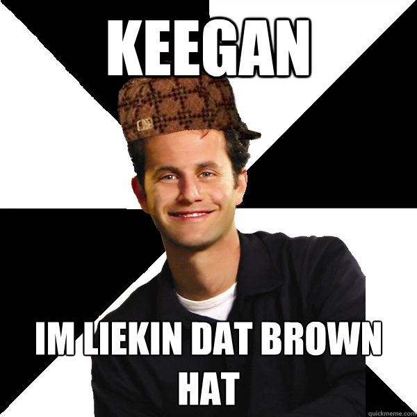 keegan im liekin dat brown hat  Scumbag Christian