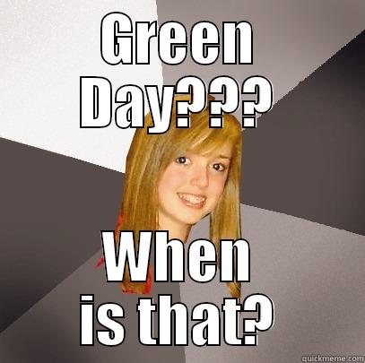 GREEN DAY??? WHEN IS THAT? Musically Oblivious 8th Grader