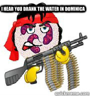 I hear you drank the water in dominica  neutrophil