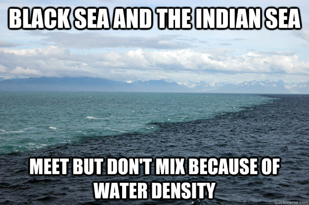 black sea and the indian sea meet but don't mix because of water density - black sea and the indian sea meet but don't mix because of water density  Amazing Natural Phenomenon