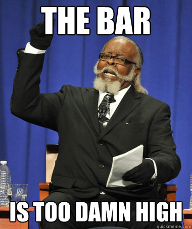 The bar Is too damn high  The Rent Is Too Damn High