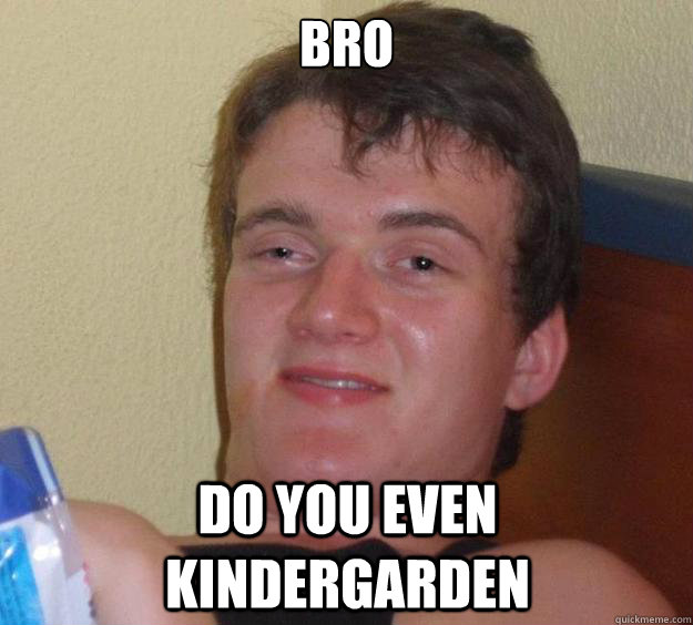 bro Do you even kindergarden  10 Guy