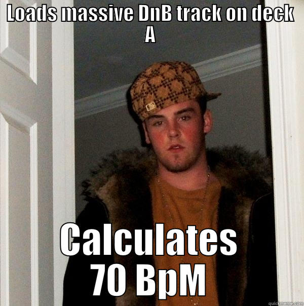 LOADS MASSIVE DNB TRACK ON DECK A CALCULATES 70 BPM Scumbag Steve