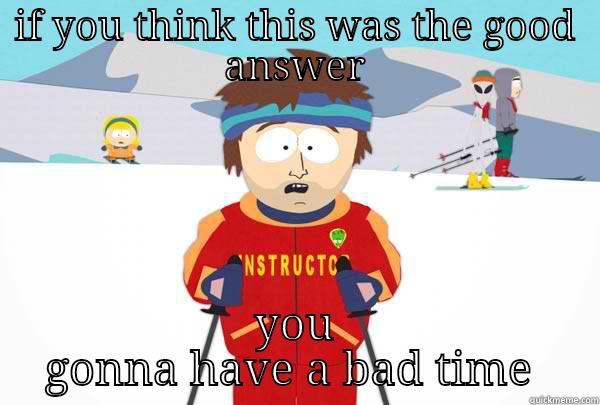 IF YOU THINK THIS WAS THE GOOD ANSWER YOU GONNA HAVE A BAD TIME  Super Cool Ski Instructor