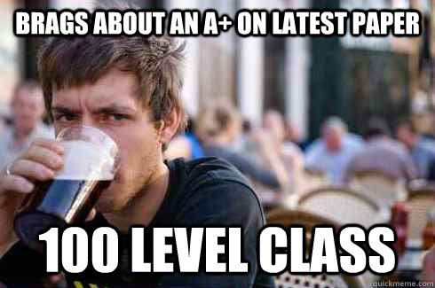 brags about an A+ on latest paper 100 level class  Lazy College Senior