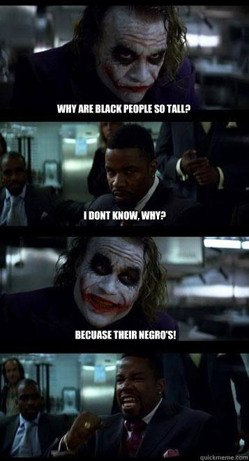 Why are black people so tall? I dont Know, why? Becuase their Negro's!  