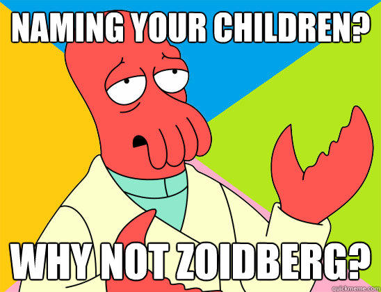 Naming your children? why not zoidberg?  