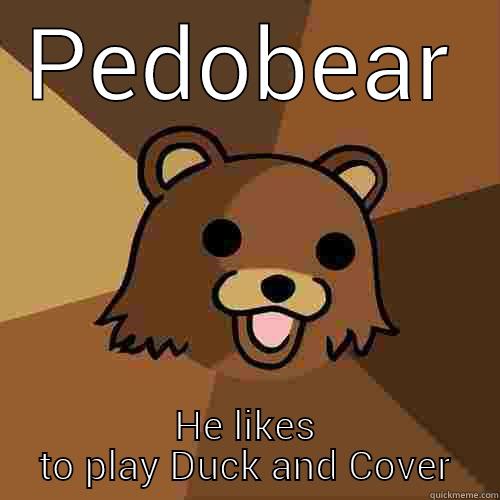 PEDOBEAR HE LIKES TO PLAY DUCK AND COVER Pedobear