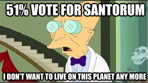 51% vote for Santorum I don't want to live on This planet any more  