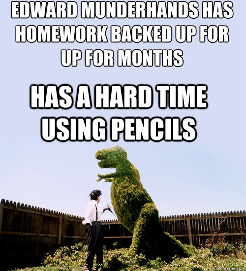 Edward Munderhands has homework backed up for up for months has a hard time using pencils   Edward Scissorhands Meme