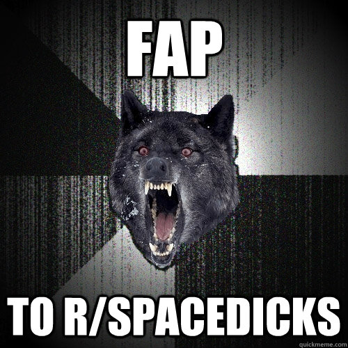 FAP to r/spacedicks  Insanity Wolf