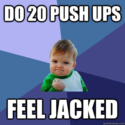 Do 20 push ups feel jacked  Success Kid