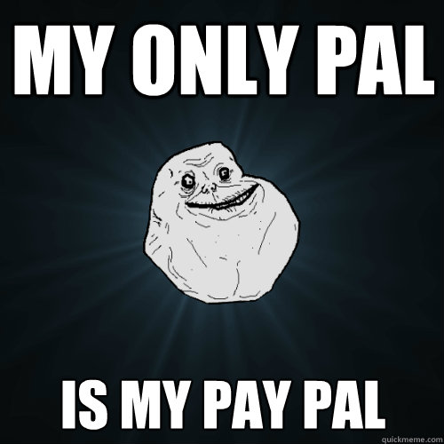 my only pal is my pay pal
 Caption 3 goes here - my only pal is my pay pal
 Caption 3 goes here  Forever Alone