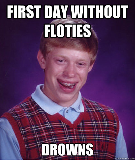 First day without floties drowns  Bad Luck Brian