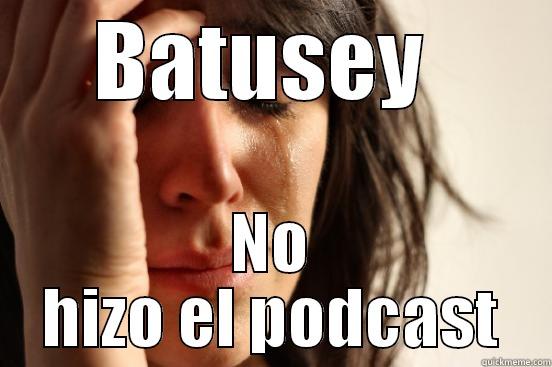 OAMSOKDMASOKDMAiqweqe qew - BATUSEY  NO HIZO EL PODCAST First World Problems