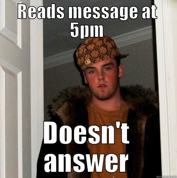 READS MESSAGE AT 5PM DOESN'T ANSWER Scumbag Steve