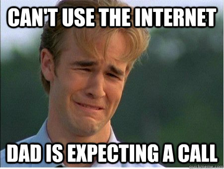 Can't use the internet dad is expecting a call  1990s Problems