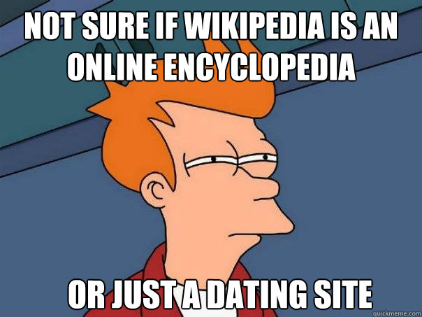 not sure if wikipedia is an online encyclopedia or just a dating site  Futurama Fry