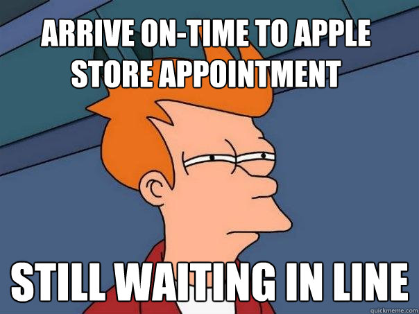 Arrive on-time to Apple Store Appointment Still Waiting in Line  Futurama Fry