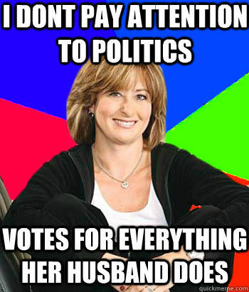 I dont pay attention to politics Votes for everything her husband does   Sheltering Suburban Mom