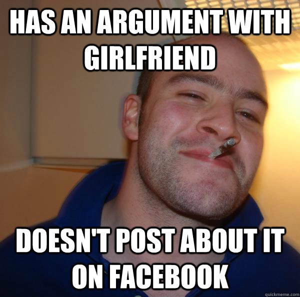 Has an argument with girlfriend Doesn't post about it on facebook - Has an argument with girlfriend Doesn't post about it on facebook  Misc